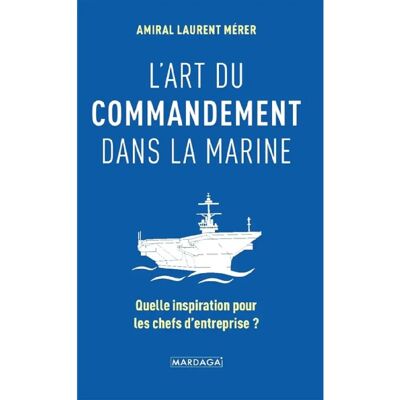 ***Livres*** L'art du commandement dans la Marine : quelle inspiration pour les chefs d'entreprise ? - Publicité ***Livres*** L'art du commandement dans la Marine : quelle inspiration pour les chefs d'entreprise ? - Publicité