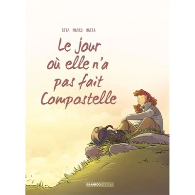 ***Livres*** Le jour où. Vol. 3. Le jour où elle n'a pas fait Compostelle - Publicité ***Livres*** Le jour où. Vol. 3. Le jour où elle n'a pas fait Compostelle - Publicité