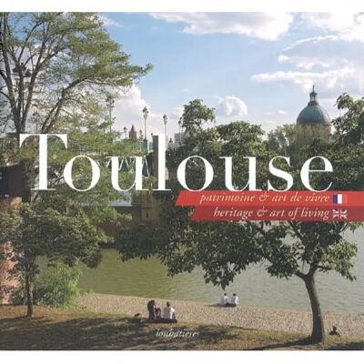 Toulouse, patrimoine & art de vivre. Toulouse, heritage & art of living - Publicité Toulouse, patrimoine & art de vivre. Toulouse, heritage & art of living - Publicité