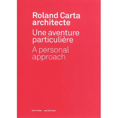 Carta architecte : une aventure particulière. Roland Carta architecte : a personal approach - Publicité Carta architecte : une aventure particulière. Roland Carta architecte : a personal approach - Publicité