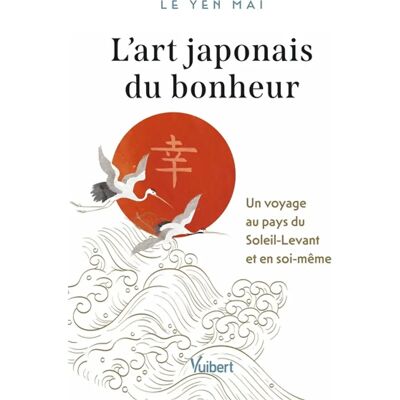 L'art japonais du bonheur : un voyage au pays du Soleil-Levant et en soi-même - Publicité L'art japonais du bonheur : un voyage au pays du Soleil-Levant et en soi-même - Publicité