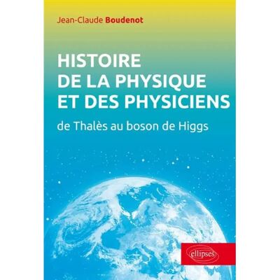 ***Livres*** Histoire de la physique et des physiciens : de Thalès au boson de Higgs - Publicité ***Livres*** Histoire de la physique et des physiciens : de Thalès au boson de Higgs - Publicité