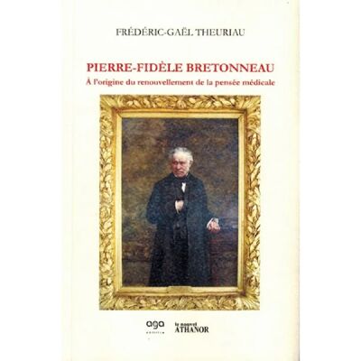 ***Livres*** Pierre-Fidèle Bretonneau : à l'origine du renouvellement de la pensée médicale - Publicité ***Livres*** Pierre-Fidèle Bretonneau : à l'origine du renouvellement de la pensée médicale - Publicité