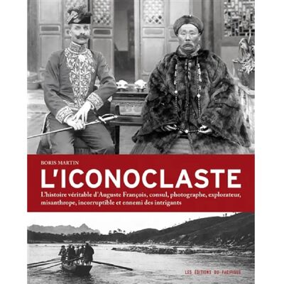***Livres*** L'iconoclaste : l'histoire véritable d'Auguste François, consul, photographe, explorateur, misanthrope, incorruptible et ennemi des intrigants - Publicité ***Livres*** L'iconoclaste : l'histoire véritable d'Auguste François, consul, photographe, explorateur, misanthrope, incorruptible et ennemi des intrigants - Publicité