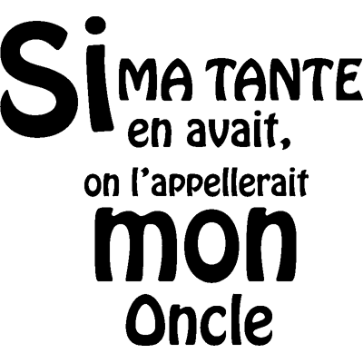 Sticker Si ma tante en avait, on l'appellerait mon oncle - Publicité Sticker Si ma tante en avait, on l'appellerait mon oncle - Publicité