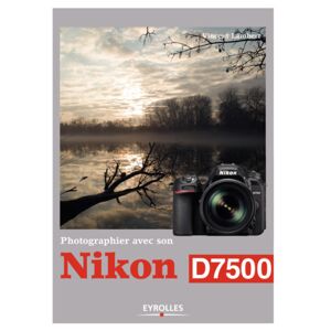 EYROLLES Photographier avec son Nikon D7500
