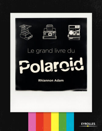 EYROLLES Le Grand Livre du Polaroid EYROLLES Le Grand Livre du Polaroid