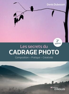 EYROLLES Les Secrets du Cadrage Photo 2ème Edition EYROLLES Les Secrets du Cadrage Photo 2ème Edition
