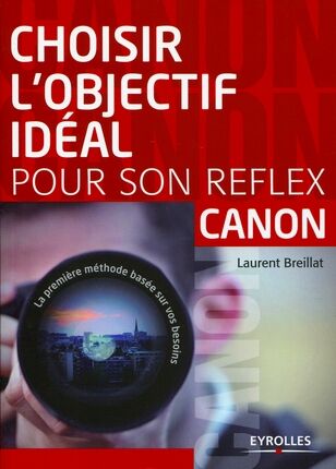 EYROLLES Choisir L'objectif Idéal pour son Reflex Canon EYROLLES Choisir L'objectif Idéal pour son Reflex Canon