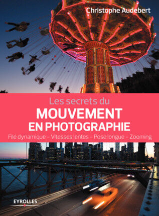 EYROLLES Les Secrets du Mouvement en Photographie EYROLLES Les Secrets du Mouvement en Photographie