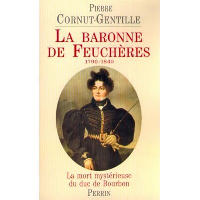 Cornut La Baronne de Feuchères : la mort mystérieuse du duc de Bourbon - Publicité Cornut La Baronne de Feuchères : la mort mystérieuse du duc de Bourbon - Publicité