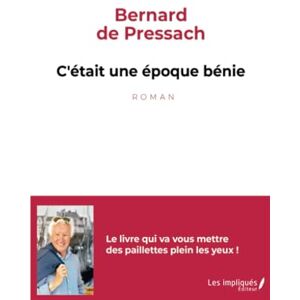 BERNIERE DE PRESSACH, Bernard C'était une époque bénie: Le livre qui va vous mettre des paillettes plein les yeux - Publicité BERNIERE DE PRESSACH, Bernard C'était une époque bénie: Le livre qui va vous mettre des paillettes plein les yeux - Publicité