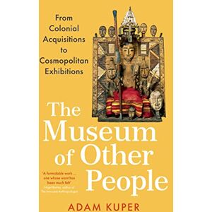 Kuper, Adam The Museum of Other People: From Colonial Acquisitions to Cosmopolitan Exhibitions - Publicité Kuper, Adam The Museum of Other People: From Colonial Acquisitions to Cosmopolitan Exhibitions - Publicité