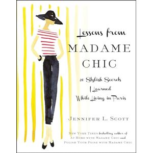 Scott, Jennifer L. Lessons From Madame Chic: 20 Stylish Secrets I Learned While Living in Paris. Publicité Scott, Jennifer L. Lessons From Madame Chic: 20 Stylish Secrets I Learned While Living in Paris. Publicité