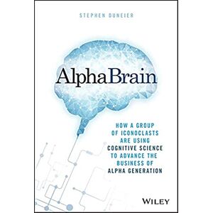 Duneier, Stephen Alphabrain: How a Group of Iconoclasts Are Using Cognitive Science to Advance the Business of Alpha Generation - Publicité Duneier, Stephen Alphabrain: How a Group of Iconoclasts Are Using Cognitive Science to Advance the Business of Alpha Generation - Publicité