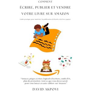 Akpovi, David Comment Écrire, Publier Et Vendre Votre Livre Sur Amazon: Guide pratique pour maîtriser la publication d'ebook et de livre papier - Publicité Akpovi, David Comment Écrire, Publier Et Vendre Votre Livre Sur Amazon: Guide pratique pour maîtriser la publication d'ebook et de livre papier - Publicité