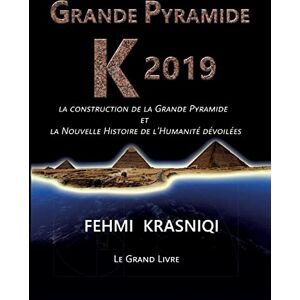 Krasniqi, Fehmi Grande Pyramide K 2019: La construction de la Grande Pyramide et la Nouvelle Histoire de l'Humanité dévoilées. Le grand livre. Publicité Krasniqi, Fehmi Grande Pyramide K 2019: La construction de la Grande Pyramide et la Nouvelle Histoire de l'Humanité dévoilées. Le grand livre. Publicité