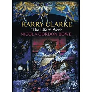 Bowe, Professor Nicola Gordon Harry Clarke: The Life & Work - Publicité Bowe, Professor Nicola Gordon Harry Clarke: The Life & Work - Publicité