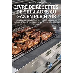 Bénédict Thibault Livre de Recettes de Grillades Au Gaz En Plein Air - Publicité Bénédict Thibault Livre de Recettes de Grillades Au Gaz En Plein Air - Publicité