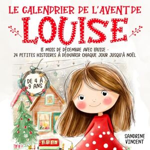 Vincent, Sandrine Le calendrier de l’Avent de Louise: 24 petites histoires à découvrir chaque jour jusqu’à Noël - Publicité Vincent, Sandrine Le calendrier de l’Avent de Louise: 24 petites histoires à découvrir chaque jour jusqu’à Noël - Publicité
