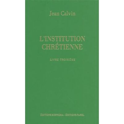 Calvin, Jean L'Institution Chrétienne. Livre III - Publicité Calvin, Jean L'Institution Chrétienne. Livre III - Publicité