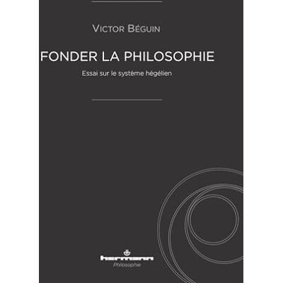 Béguin, Victor Fonder la philosophie: Essai sur le système hégélien - Publicité Béguin, Victor Fonder la philosophie: Essai sur le système hégélien - Publicité