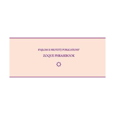 G.R., Mateo B’ajlom ii Nkotz’i’j Publications’ Zoque Phrasebook: Ideal for Traveling to Copainalá, Chiapas, Mexico - Publicité G.R., Mateo B’ajlom ii Nkotz’i’j Publications’ Zoque Phrasebook: Ideal for Traveling to Copainalá, Chiapas, Mexico - Publicité