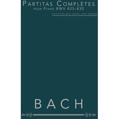 Bach Partitas Complètes pour Piano BWV 825-830: partitions pour piano, sans doigtés - Publicité Bach Partitas Complètes pour Piano BWV 825-830: partitions pour piano, sans doigtés - Publicité