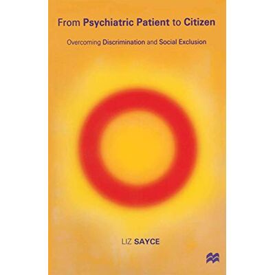 Sayce, L. From Psychiatric Patient to Citizen: Overcoming Discrimination and Social Exclusion - Publicité Sayce, L. From Psychiatric Patient to Citizen: Overcoming Discrimination and Social Exclusion - Publicité