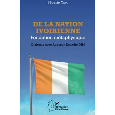 Yapo, Séverin De la nation ivoirienne: Fondation métaphysique Dialogue avec Augustin Kouadio Dibi - Publicité Yapo, Séverin De la nation ivoirienne: Fondation métaphysique Dialogue avec Augustin Kouadio Dibi - Publicité