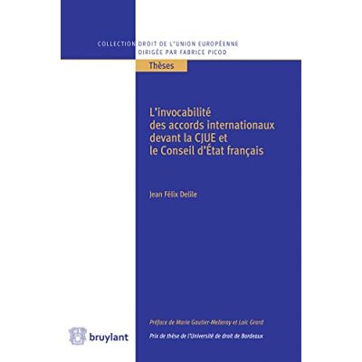 Delile, Jean Félix L'invocabilité des accords internationaux devant la Cour de justice de L'UE et le conseil d'Etat français - Publicité Delile, Jean Félix L'invocabilité des accords internationaux devant la Cour de justice de L'UE et le conseil d'Etat français - Publicité
