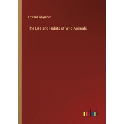 Whymper, Edward The Life and Habits of Wild Animals - Publicité Whymper, Edward The Life and Habits of Wild Animals - Publicité