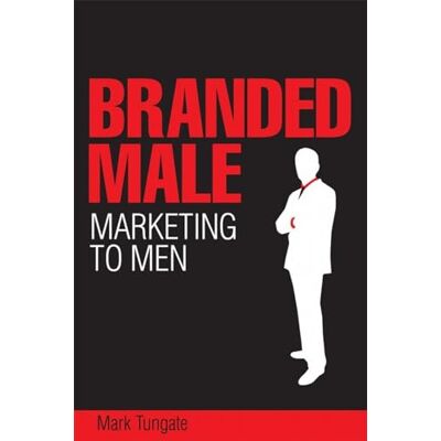 Tungate, Mark Branded Male: Marketing to Men - Publicité Tungate, Mark Branded Male: Marketing to Men - Publicité