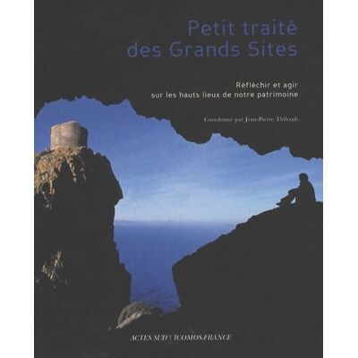 Collectif Petit traité des grands sites: Réfléchir et agir sur les hauts-lieux de notre patrimoine - Publicité Collectif Petit traité des grands sites: Réfléchir et agir sur les hauts-lieux de notre patrimoine - Publicité