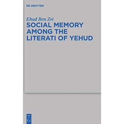 Ben Zvi, Ehud Social Memory Among the Literati of Yehud - Publicité Ben Zvi, Ehud Social Memory Among the Literati of Yehud - Publicité