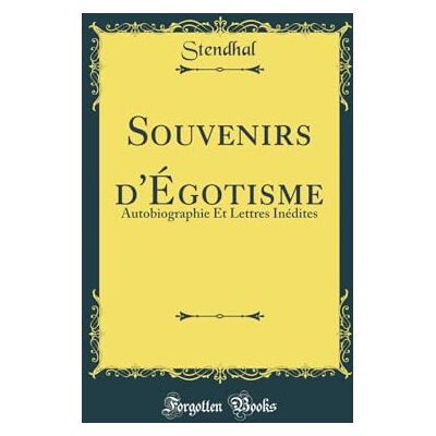 Stendhal, Stendhal Souvenirs d'Égotisme: Autobiographie Et Lettres Inédites (Classic Reprint) - Publicité Stendhal, Stendhal Souvenirs d'Égotisme: Autobiographie Et Lettres Inédites (Classic Reprint) - Publicité