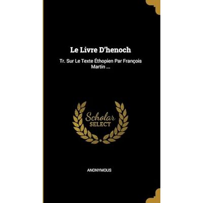 Anonymous Le Livre D'henoch: Tr. Sur Le Texte Éthopien Par François Martin ... Publicité Anonymous Le Livre D'henoch: Tr. Sur Le Texte Éthopien Par François Martin ... Publicité