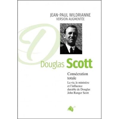 Wildrianne, Jean-Paul Consécration totale, DOUGLAS SCOTT nouvelle édition. La vie, le ministère et l'influence durable de Douglas John Ranger Scott - Publicité Wildrianne, Jean-Paul Consécration totale, DOUGLAS SCOTT nouvelle édition. La vie, le ministère et l'influence durable de Douglas John Ranger Scott - Publicité