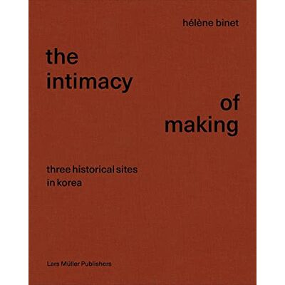 Collectif Hélène Binet: The Intimacy of Making Three Historical Sites in Korea - Publicité Collectif Hélène Binet: The Intimacy of Making Three Historical Sites in Korea - Publicité
