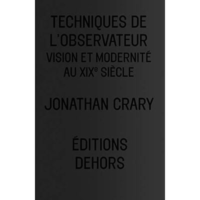 Crary, Jonathan Techniques de l'observateur: Vision et modernité au XIXe siècle - Publicité Crary, Jonathan Techniques de l'observateur: Vision et modernité au XIXe siècle - Publicité