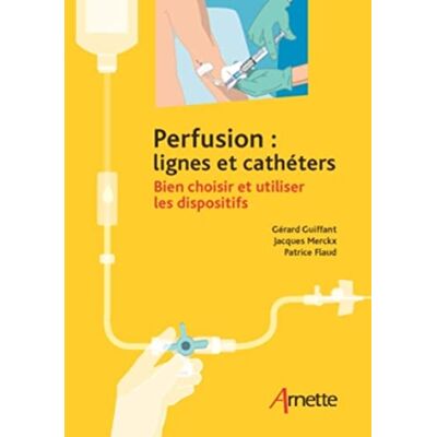 Guiffant, Gérard Perfusion : lignes et cathéters: Bien choisir et utiliser les dispositifs. Publicité Guiffant, Gérard Perfusion : lignes et cathéters: Bien choisir et utiliser les dispositifs. Publicité