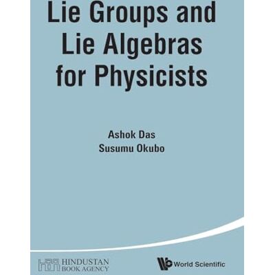 Das, Ashok Lie Groups And Lie Algebras For Physicists - Publicité Das, Ashok Lie Groups And Lie Algebras For Physicists - Publicité