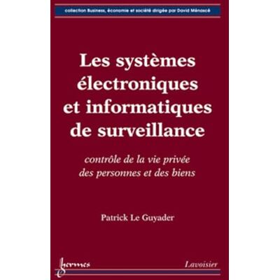 LE, GUYADER Patrick Les systèmes électroniques et informatiques de surveillance : contrôle de la vie privée des personnes et des biens: contrôle de la vie privée des personnes et des biens - Publicité LE, GUYADER Patrick Les systèmes électroniques et informatiques de surveillance : contrôle de la vie privée des personnes et des biens: contrôle de la vie privée des personnes et des biens - Publicité