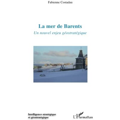 Costadau, Fabienne La mer de Barents: Un nouvel enjeu géostratégique - Publicité Costadau, Fabienne La mer de Barents: Un nouvel enjeu géostratégique - Publicité