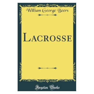 William George Beers Lacrosse: The National Game of Canada (Classic Reprint) - Publicité William George Beers Lacrosse: The National Game of Canada (Classic Reprint) - Publicité