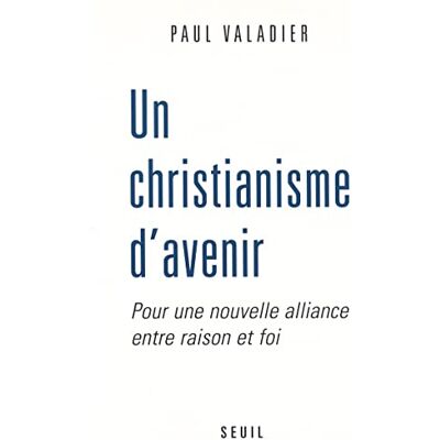 Valadier, Paul Un christianisme d'avenir : Pour une nouvelle aalliance entre raison et foi - Publicité Valadier, Paul Un christianisme d'avenir : Pour une nouvelle aalliance entre raison et foi - Publicité