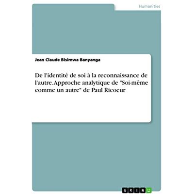 Bisimwa Banyanga, Jean Claude De l'identité de soi à la reconnaissance de l'autre. Approche analytique de "Soi-même comme un autre" de Paul Ricoeur - Publicité Bisimwa Banyanga, Jean Claude De l'identité de soi à la reconnaissance de l'autre. Approche analytique de "Soi-même comme un autre" de Paul Ricoeur - Publicité