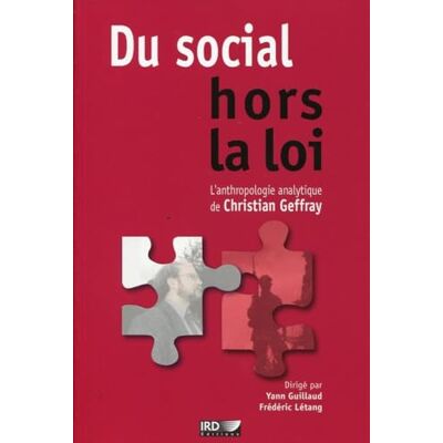 Guillaud, Yann Du social hors la loi: L'anthropologie analytique de Christian Geffray. Publicité Guillaud, Yann Du social hors la loi: L'anthropologie analytique de Christian Geffray. Publicité