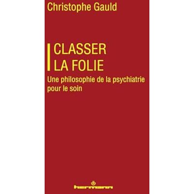 Gauld, Christophe Classer la folie: Une philosophie de la psychiatrie pour le soin - Publicité Gauld, Christophe Classer la folie: Une philosophie de la psychiatrie pour le soin - Publicité