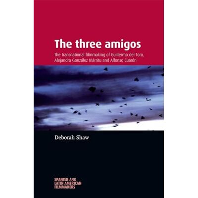 Shaw, Deborah The Three Amigos: The Transnational Filmmaking of Guillermo Del Toro, Alejandro González Iñárritu, and Alfonso Cuarón - Publicité Shaw, Deborah The Three Amigos: The Transnational Filmmaking of Guillermo Del Toro, Alejandro González Iñárritu, and Alfonso Cuarón - Publicité